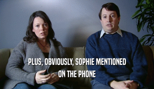 PLUS, OBVIOUSLY, SOPHIE MENTIONED ON THE PHONE 