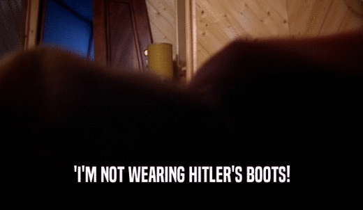 'I'M NOT WEARING HITLER'S BOOTS!  