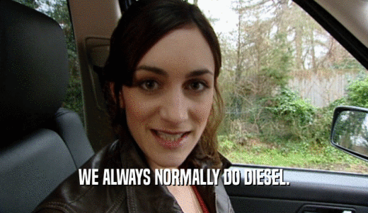 WE ALWAYS NORMALLY DO DIESEL.  