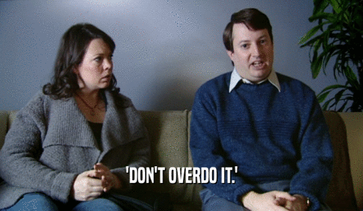 'DON'T OVERDO IT.'  