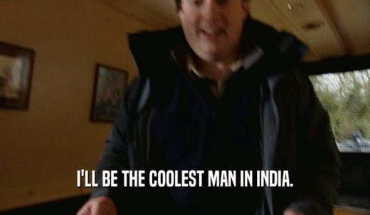 I'LL BE THE COOLEST MAN IN INDIA.  