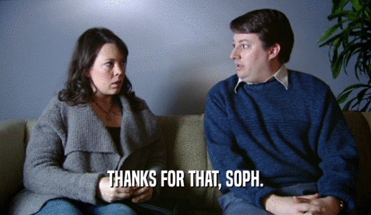 THANKS FOR THAT, SOPH.  