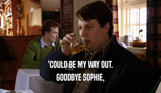 'COULD BE MY WAY OUT. GOODBYE SOPHIE, 