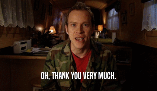 OH, THANK YOU VERY MUCH.  