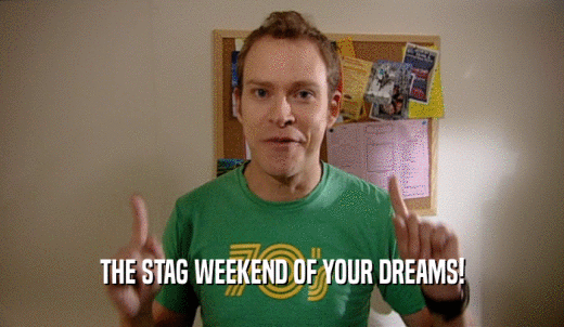 THE STAG WEEKEND OF YOUR DREAMS!  