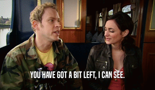 YOU HAVE GOT A BIT LEFT, I CAN SEE.  