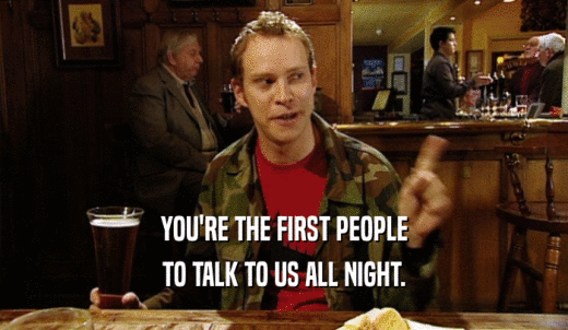 YOU'RE THE FIRST PEOPLE TO TALK TO US ALL NIGHT. 