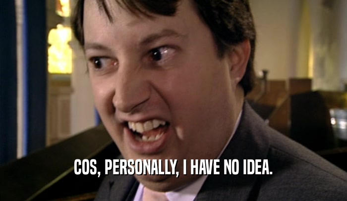 COS, PERSONALLY, I HAVE NO IDEA.  