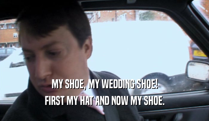 MY SHOE, MY WEDDING SHOE! FIRST MY HAT AND NOW MY SHOE. 