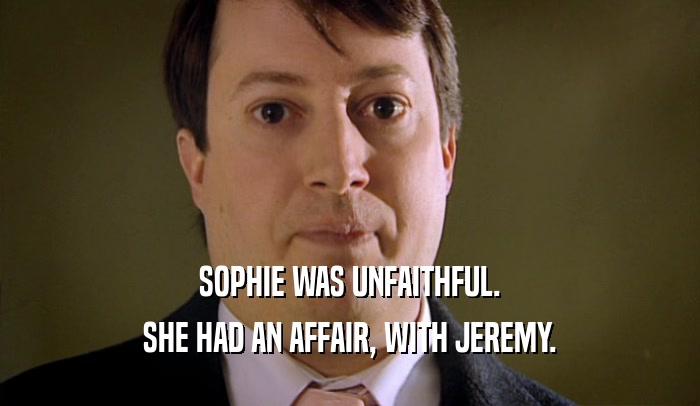 SOPHIE WAS UNFAITHFUL. SHE HAD AN AFFAIR, WITH JEREMY. 