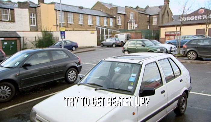 'TRY TO GET BEATEN UP?  