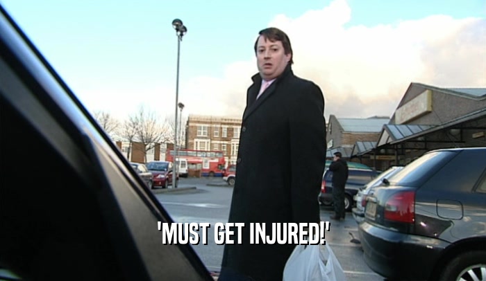 'MUST GET INJURED!'  