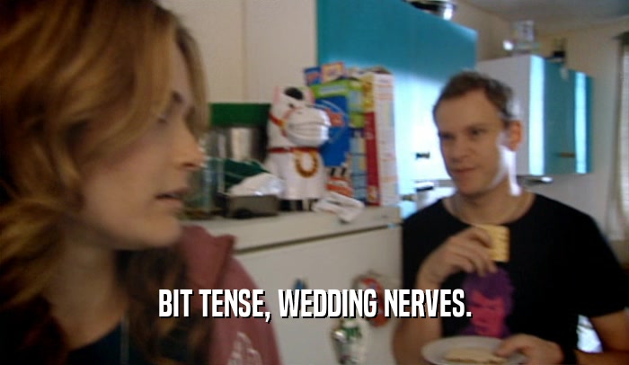 BIT TENSE, WEDDING NERVES.  