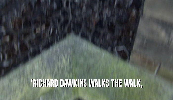 'RICHARD DAWKINS WALKS THE WALK,  