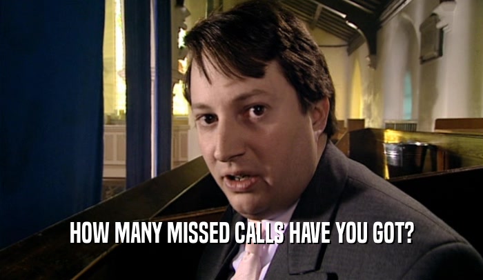 HOW MANY MISSED CALLS HAVE YOU GOT?  