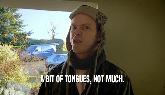 A BIT OF TONGUES, NOT MUCH.  