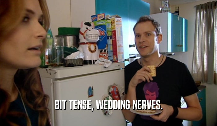 BIT TENSE, WEDDING NERVES.  