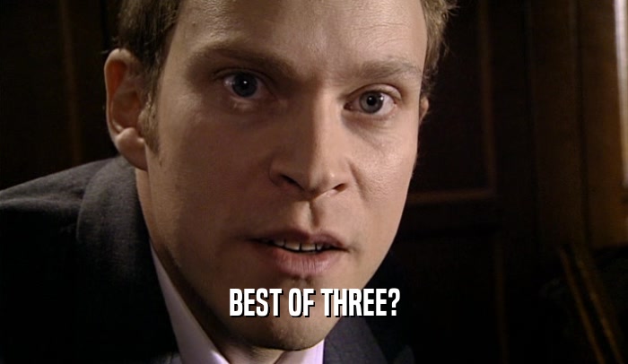 BEST OF THREE?  