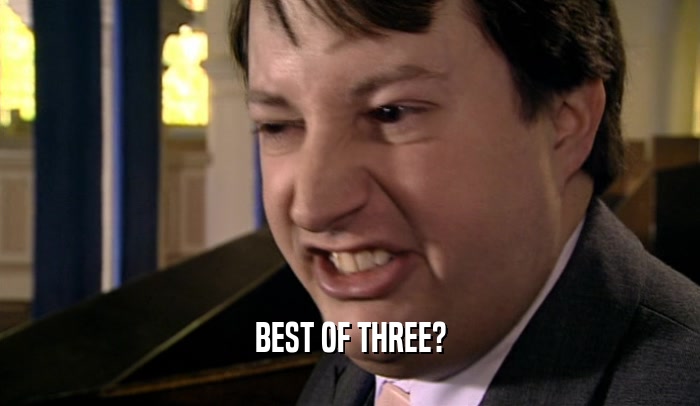 BEST OF THREE?  