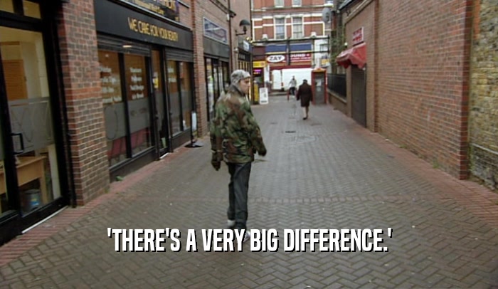 'THERE'S A VERY BIG DIFFERENCE.'  