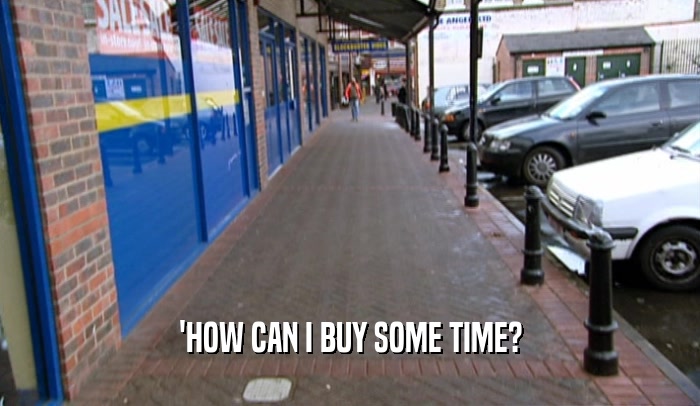 'HOW CAN I BUY SOME TIME?  