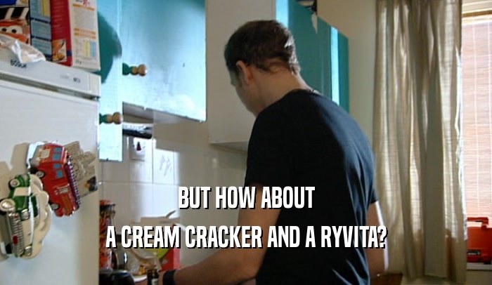 BUT HOW ABOUT A CREAM CRACKER AND A RYVITA? 