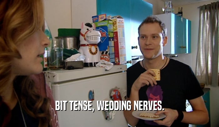 BIT TENSE, WEDDING NERVES.  