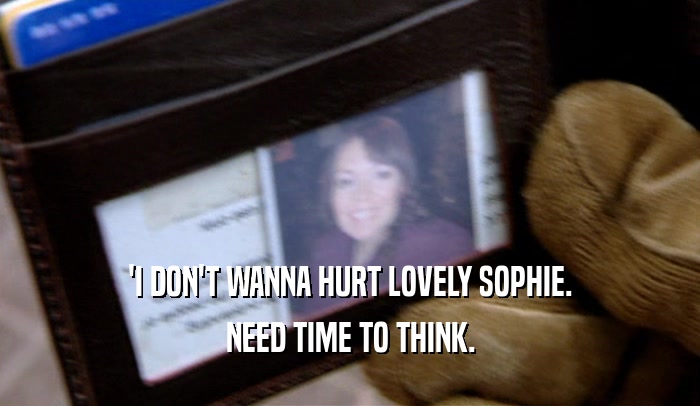 'I DON'T WANNA HURT LOVELY SOPHIE. NEED TIME TO THINK. 