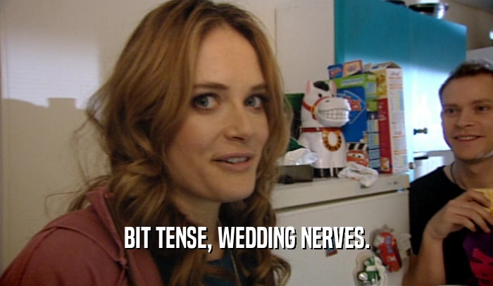 BIT TENSE, WEDDING NERVES.  