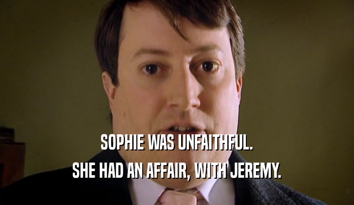 SOPHIE WAS UNFAITHFUL. SHE HAD AN AFFAIR, WITH JEREMY. 