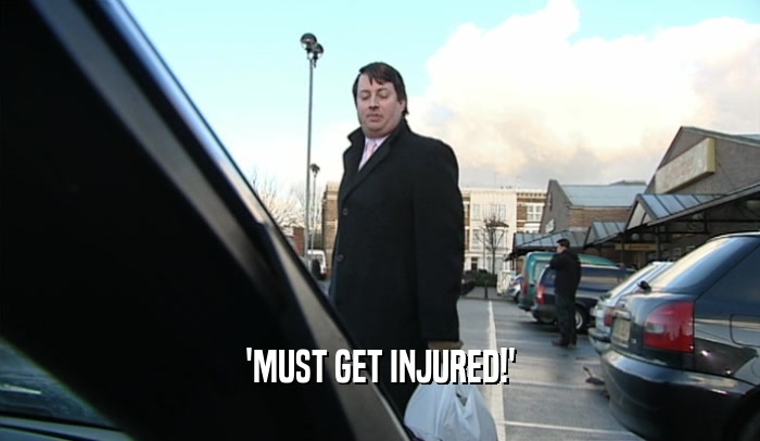'MUST GET INJURED!'  