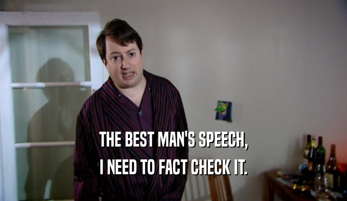 THE BEST MAN'S SPEECH, I NEED TO FACT CHECK IT. 