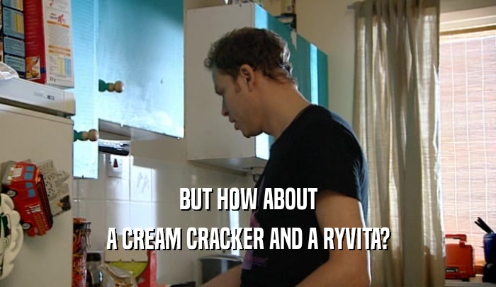 BUT HOW ABOUT
 A CREAM CRACKER AND A RYVITA?
 