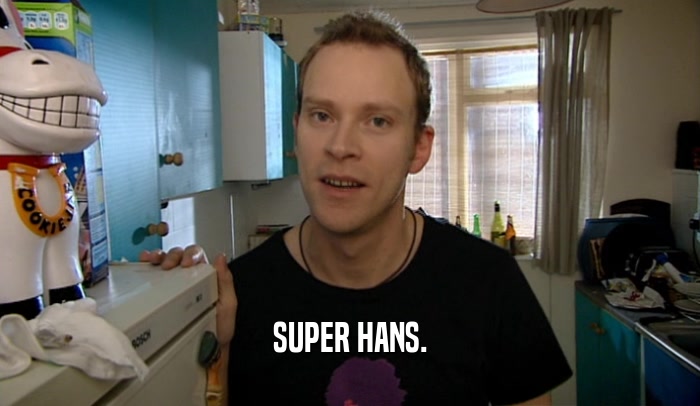 SUPER HANS.  