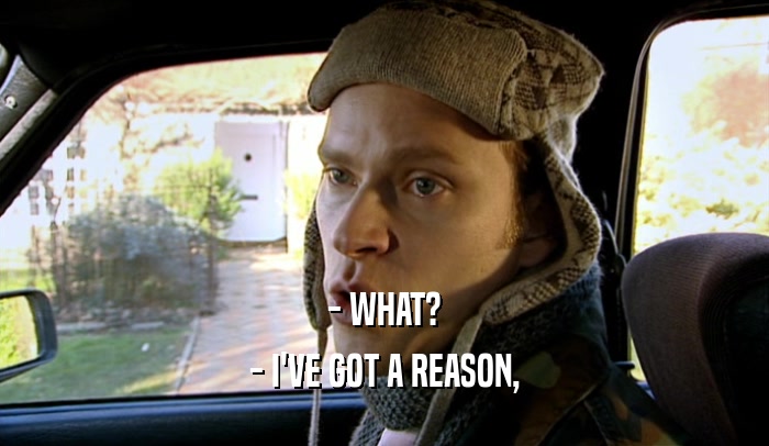 - WHAT? - I'VE GOT A REASON, 