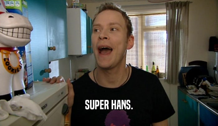 SUPER HANS.  