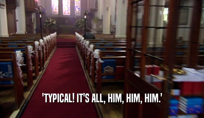 'TYPICAL! IT'S ALL, HIM, HIM, HIM.'  