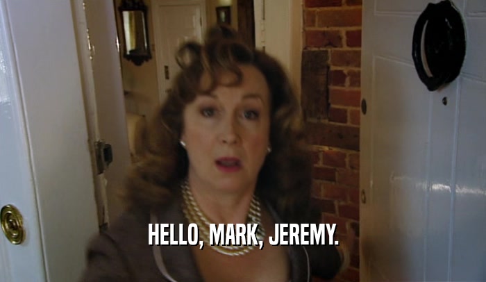 HELLO, MARK, JEREMY.  