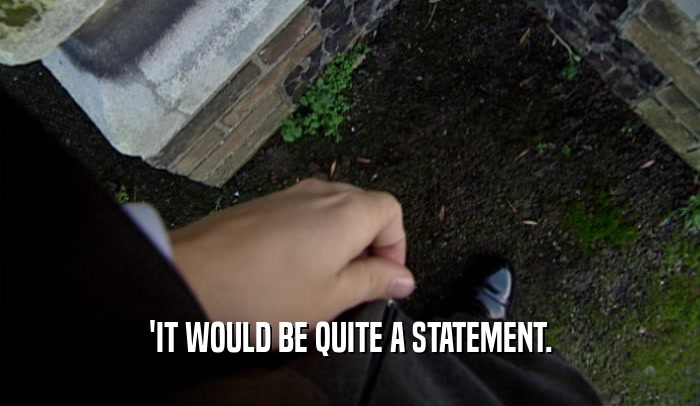 'IT WOULD BE QUITE A STATEMENT.  