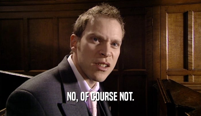 NO, OF COURSE NOT.  