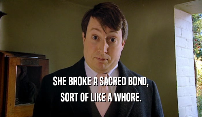 SHE BROKE A SACRED BOND, SORT OF LIKE A WHORE. 