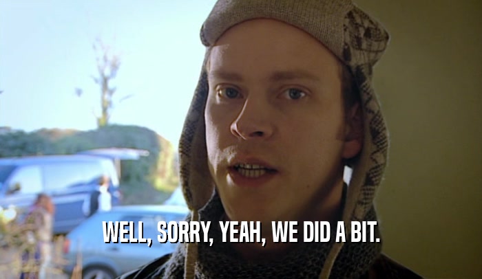 WELL, SORRY, YEAH, WE DID A BIT.  