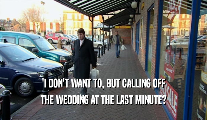 'I DON'T WANT TO, BUT CALLING OFF THE WEDDING AT THE LAST MINUTE? 