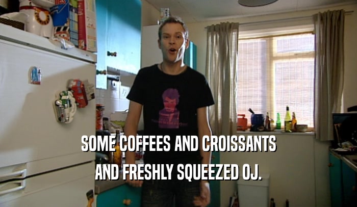SOME COFFEES AND CROISSANTS AND FRESHLY SQUEEZED OJ. 