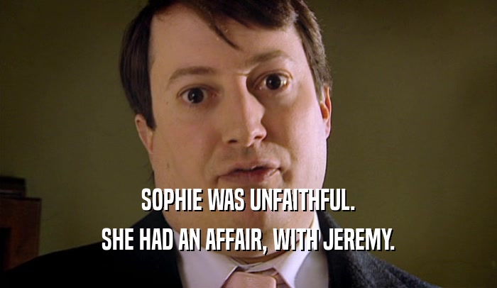SOPHIE WAS UNFAITHFUL. SHE HAD AN AFFAIR, WITH JEREMY. 