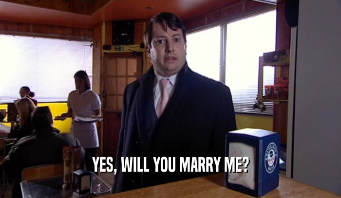 YES, WILL YOU MARRY ME?  