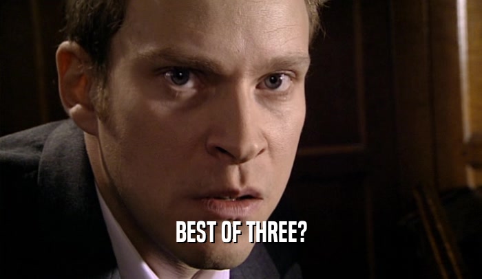 BEST OF THREE?  