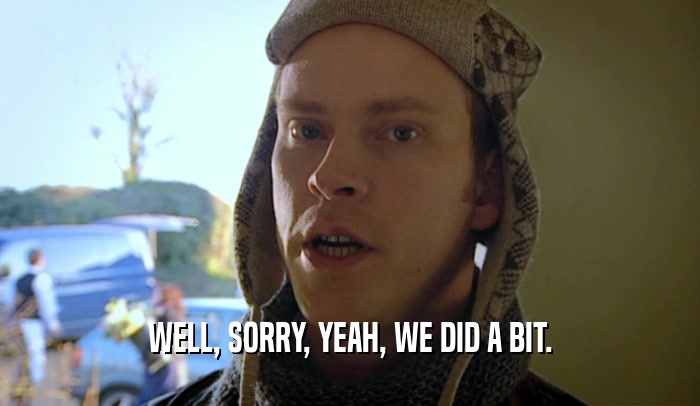 WELL, SORRY, YEAH, WE DID A BIT.  