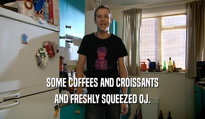 SOME COFFEES AND CROISSANTS AND FRESHLY SQUEEZED OJ. 