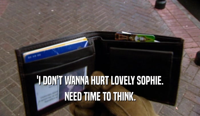 'I DON'T WANNA HURT LOVELY SOPHIE. NEED TIME TO THINK. 